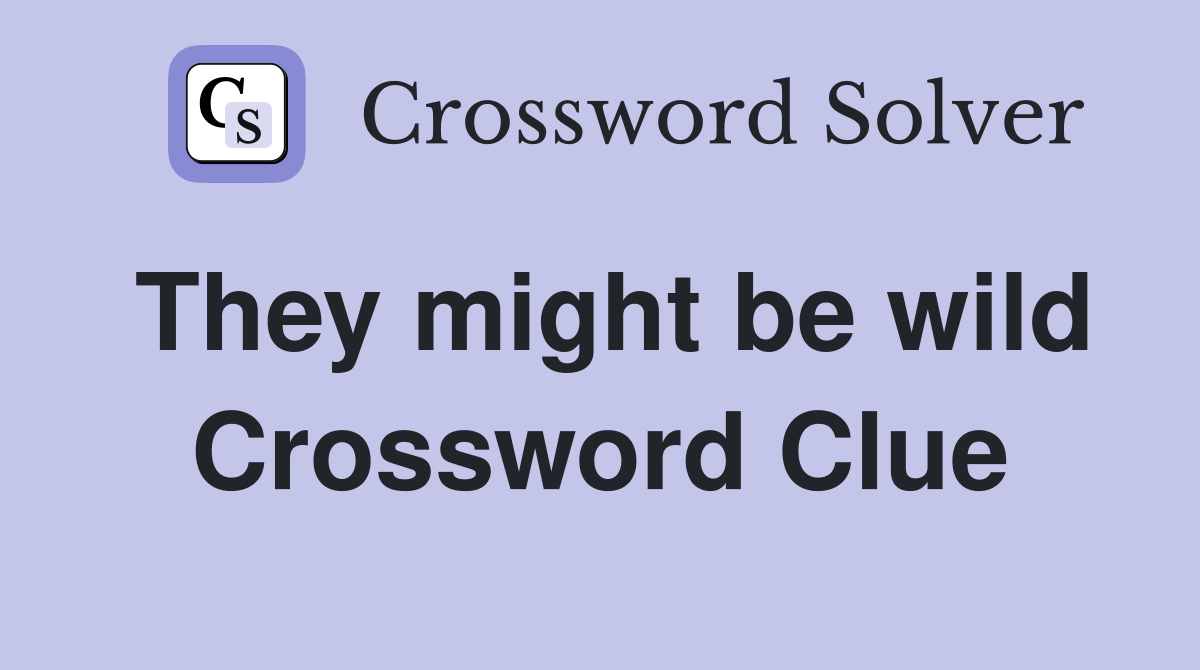 They might be wild Crossword Clue