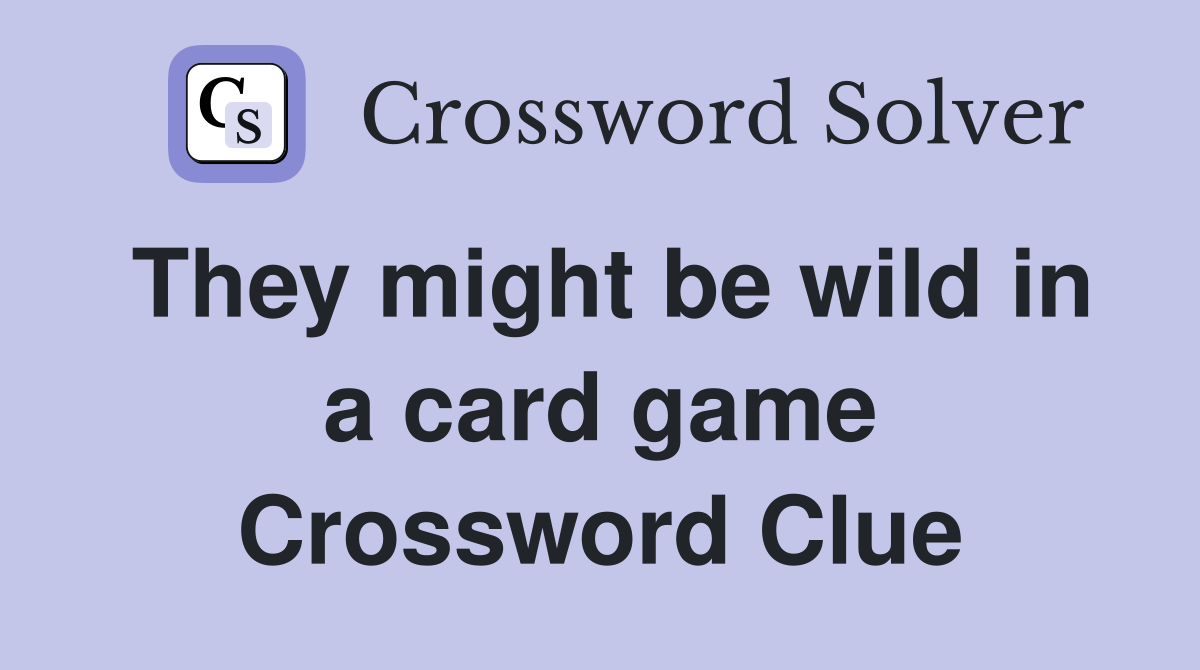 They might be wild in a card game Crossword Clue