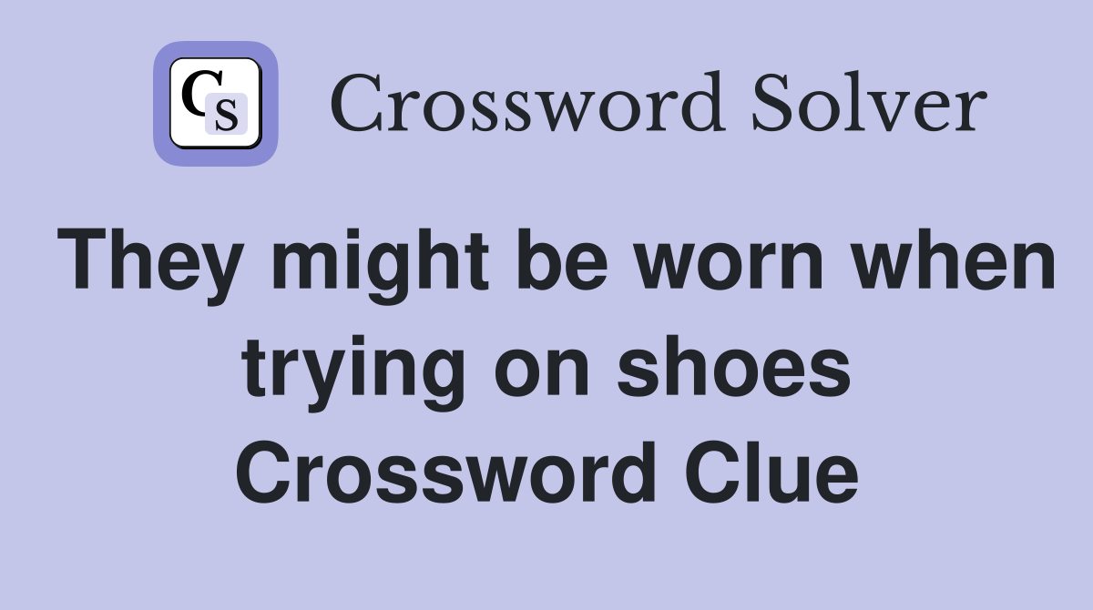 They might be worn when trying on shoes Crossword Clue