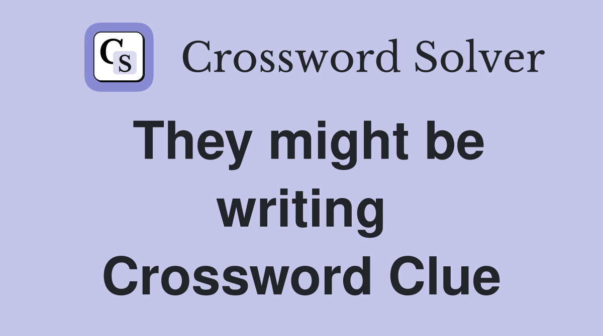 They might be writing Crossword Clue