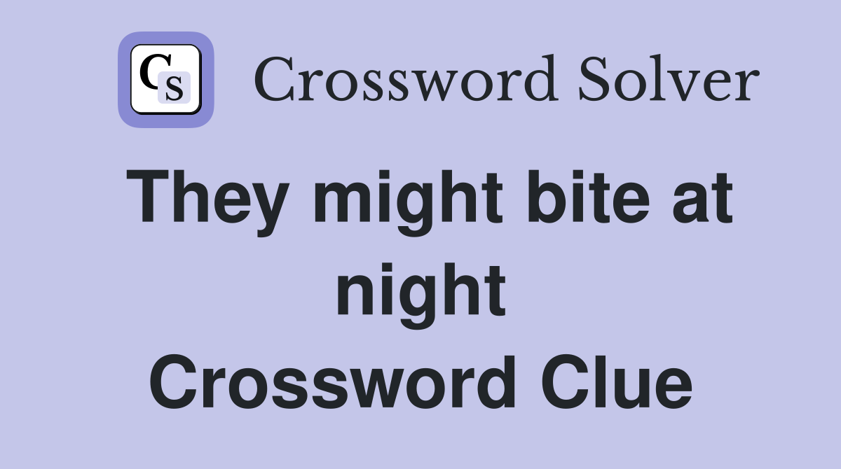They might bite at night Crossword Clue