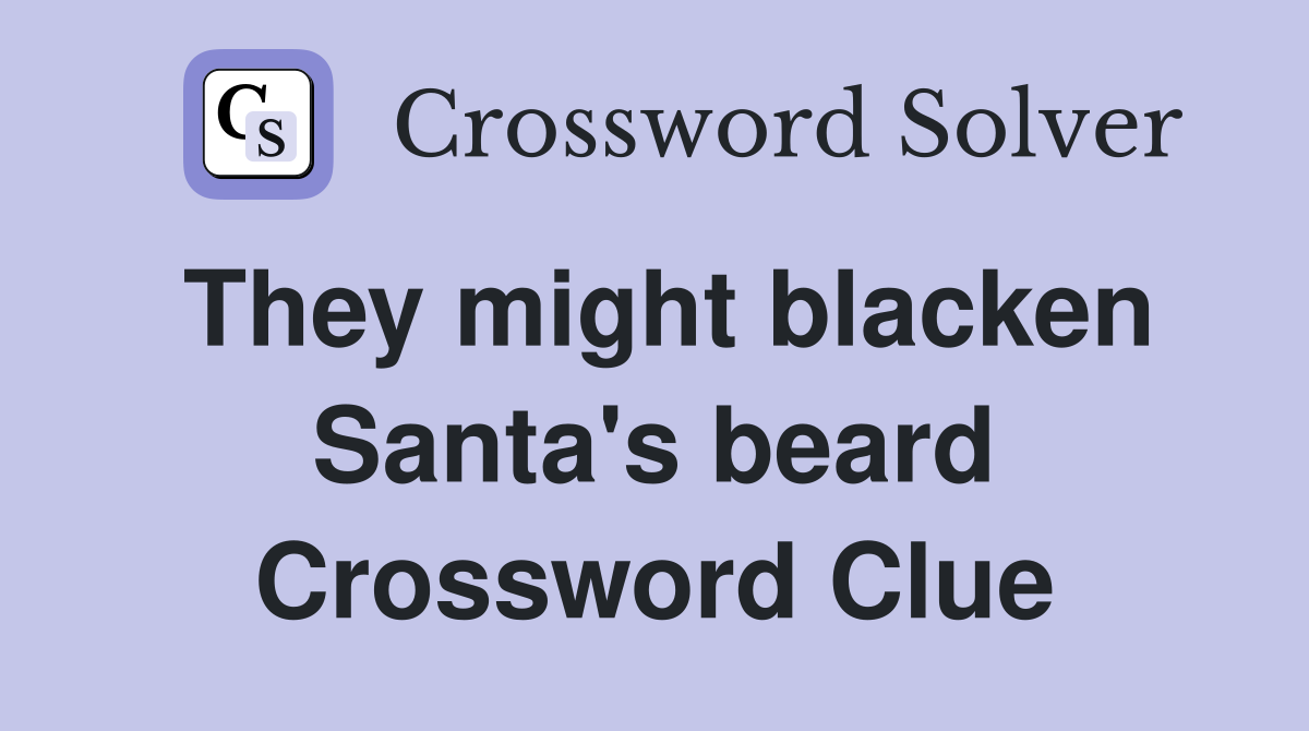 They might blacken Santa's beard Crossword Clue