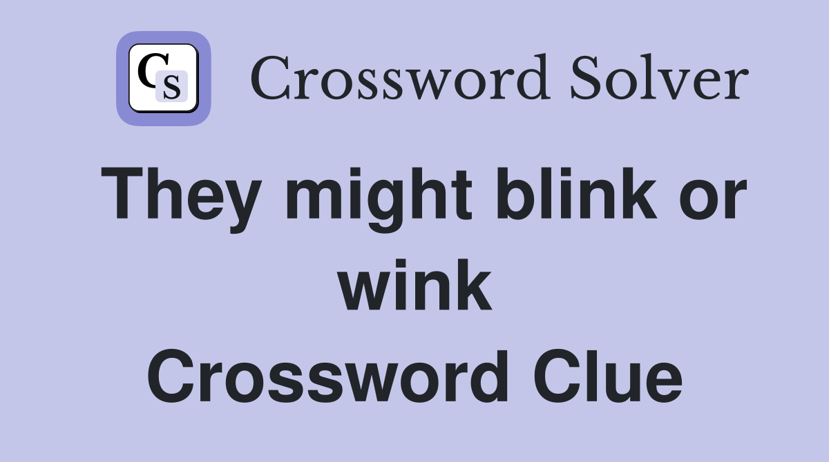 They might blink or wink Crossword Clue