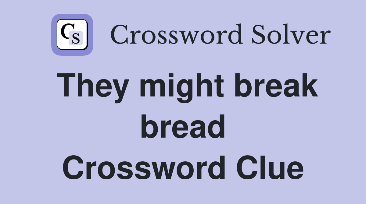 They might break bread Crossword Clue