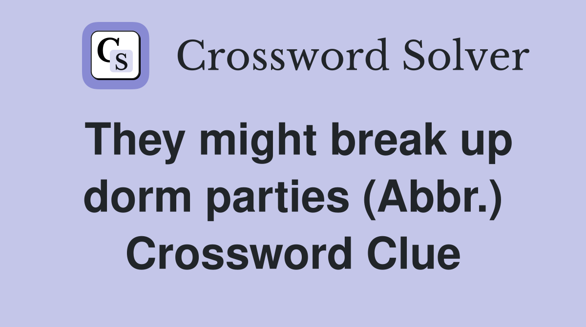 They might break up dorm parties (Abbr.) Crossword Clue