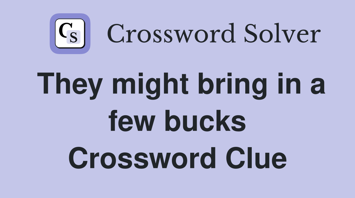 They might bring in a few bucks Crossword Clue