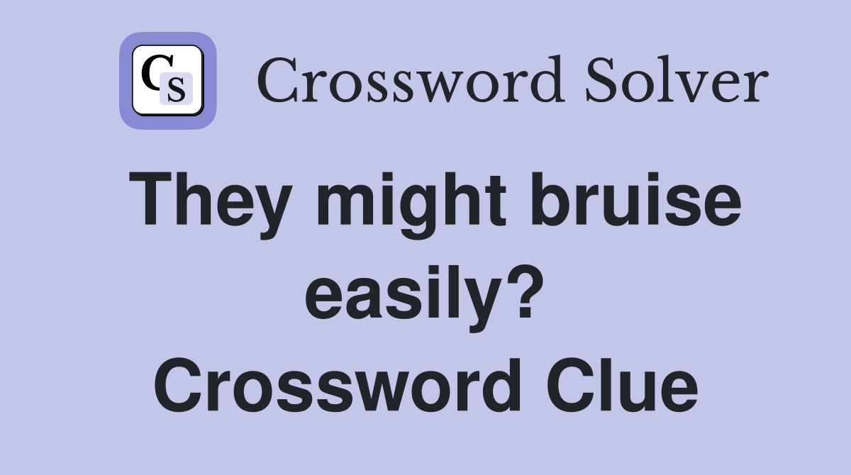 They might bruise easily? Crossword Clue