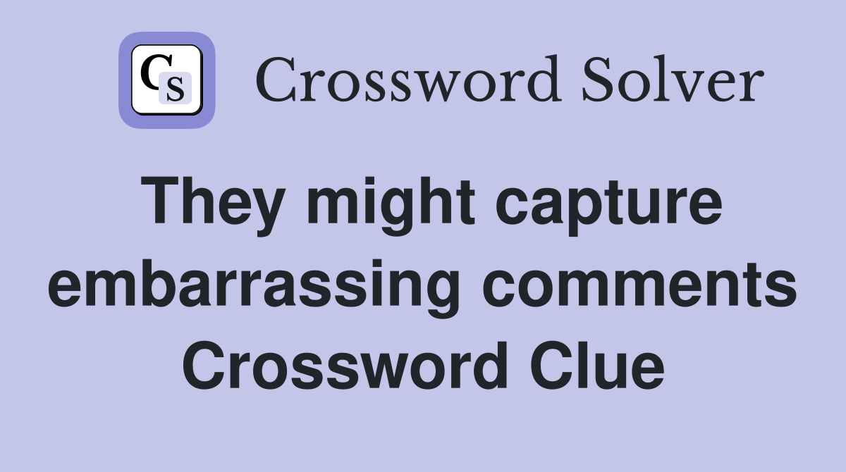 They might capture embarrassing comments Crossword Clue