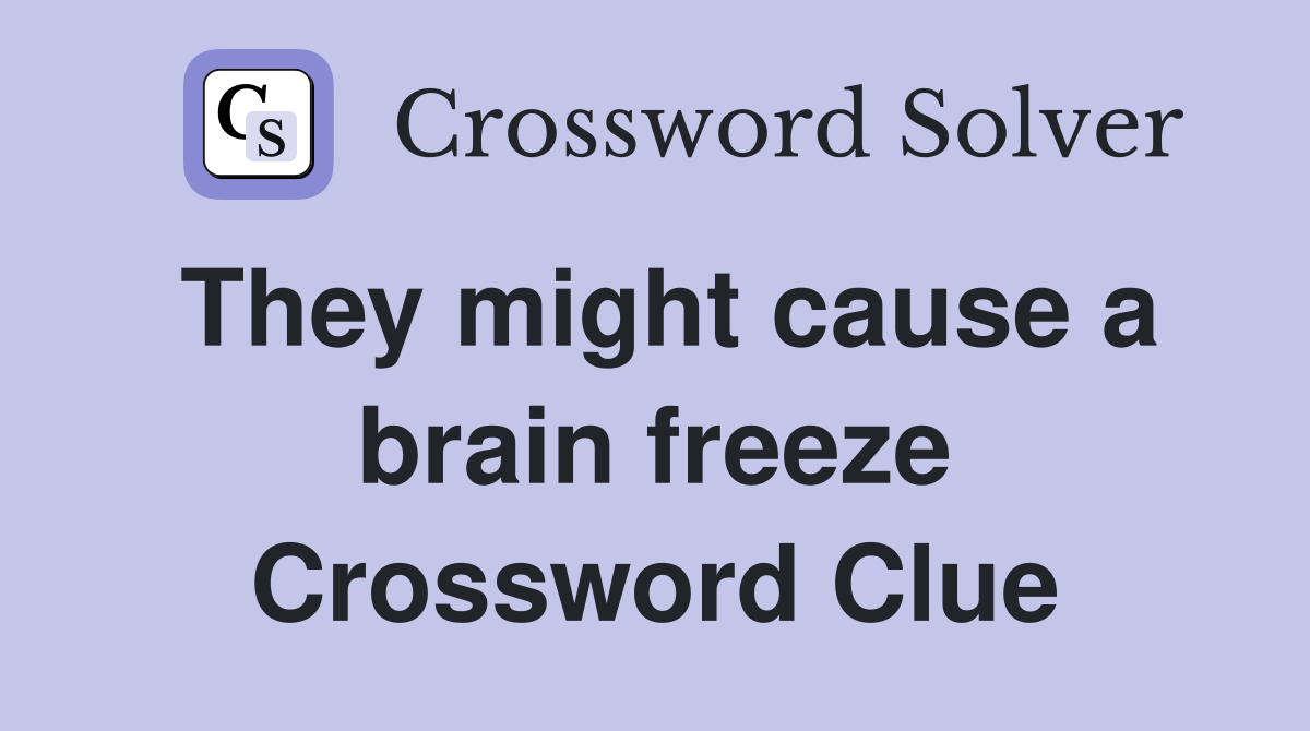 They might cause a brain freeze Crossword Clue