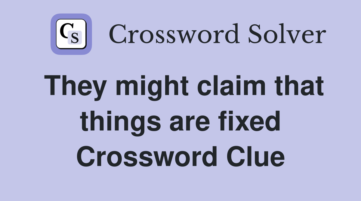 They might claim that things are fixed Crossword Clue