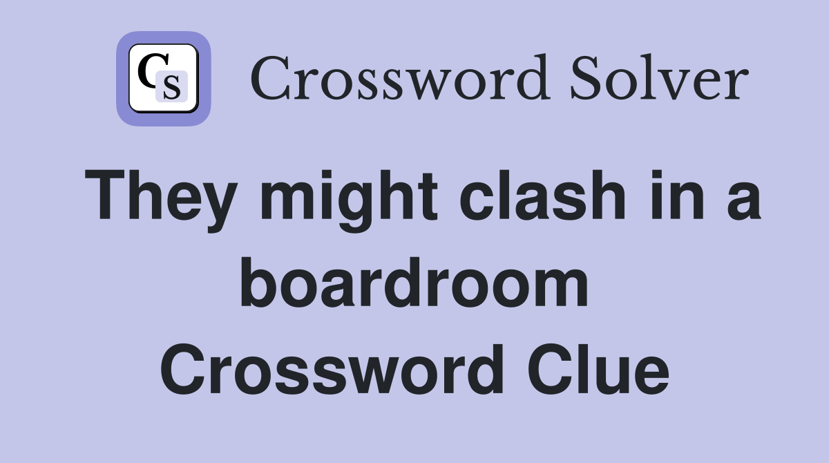 They might clash in a boardroom Crossword Clue