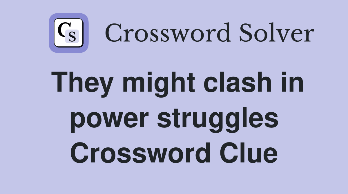 They might clash in power struggles Crossword Clue