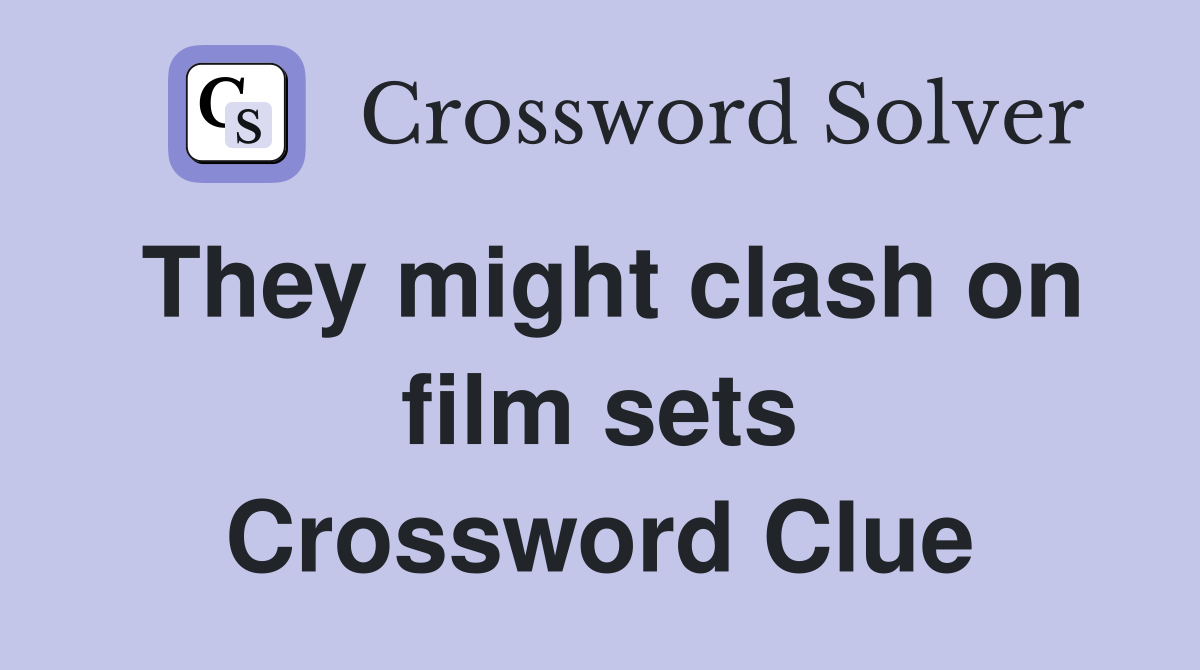 They might clash on film sets Crossword Clue