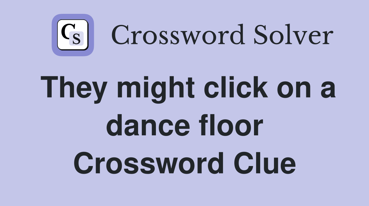 They might click on a dance floor Crossword Clue