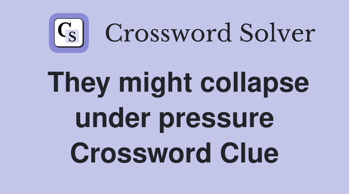 They might collapse under pressure Crossword Clue