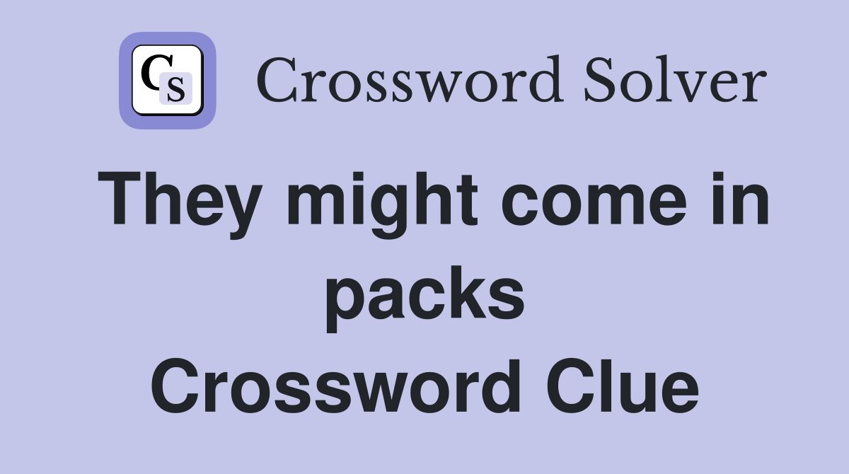 They might come in packs Crossword Clue