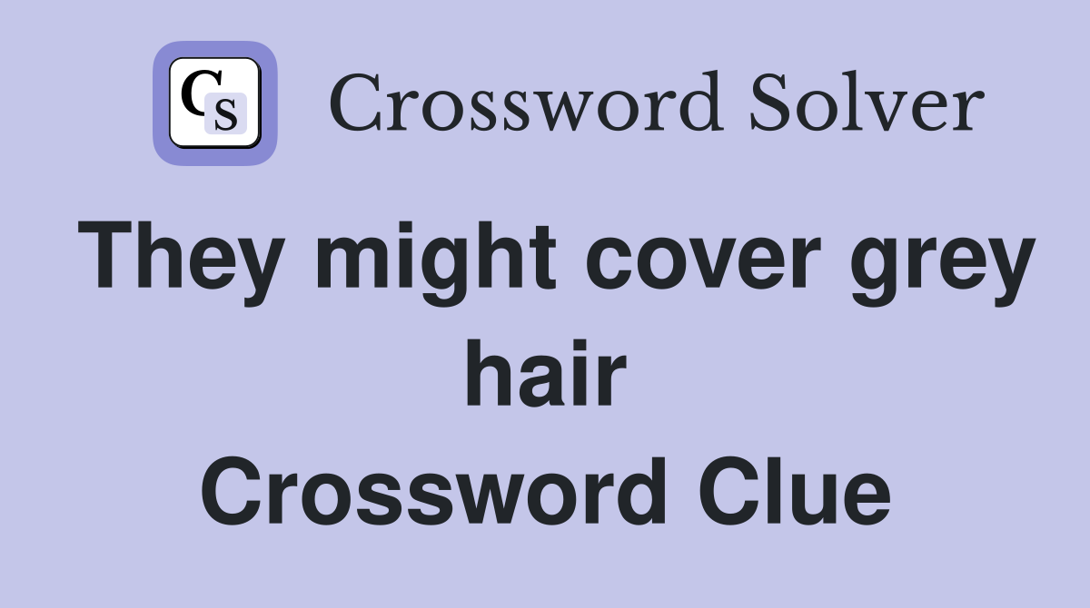 They might cover grey hair Crossword Clue