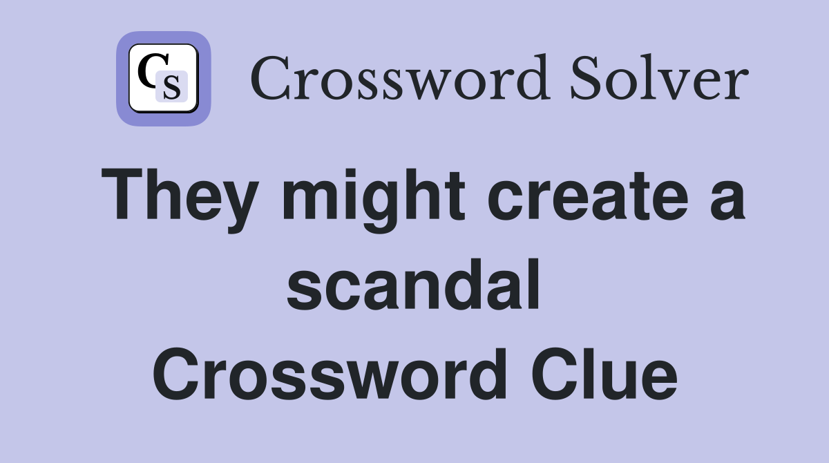 They might create a scandal Crossword Clue
