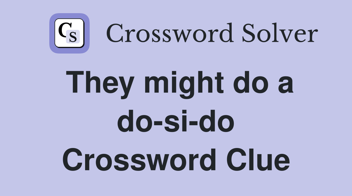 They might do a do-si-do Crossword Clue