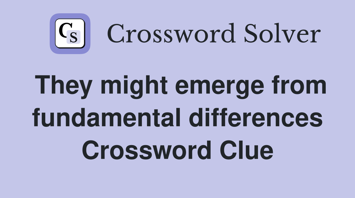 They might emerge from fundamental differences Crossword Clue