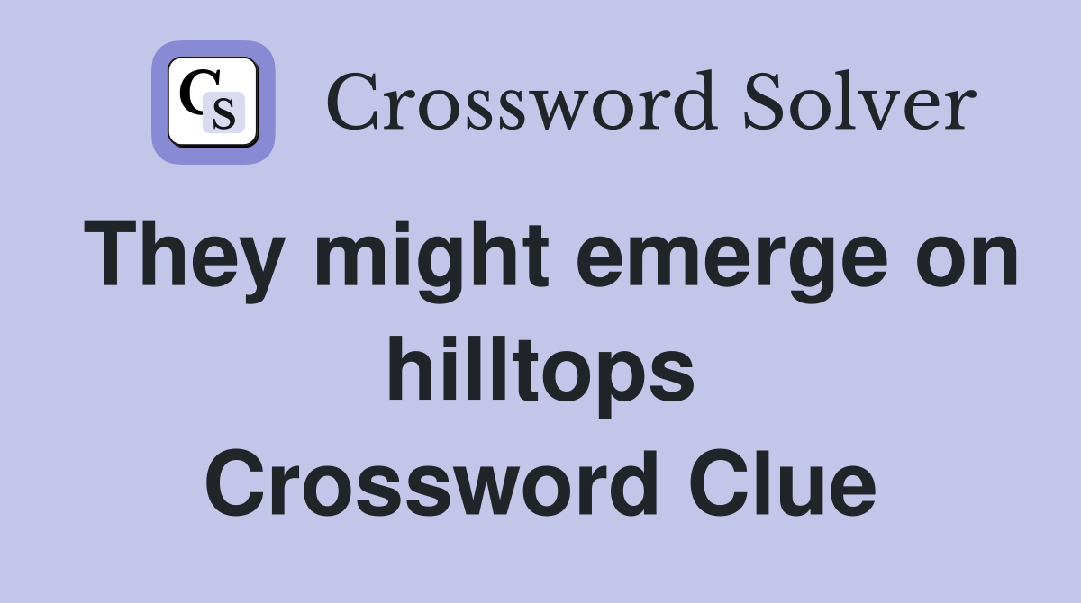They might emerge on hilltops Crossword Clue