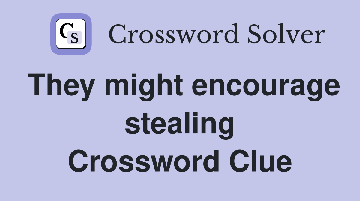They might encourage stealing Crossword Clue