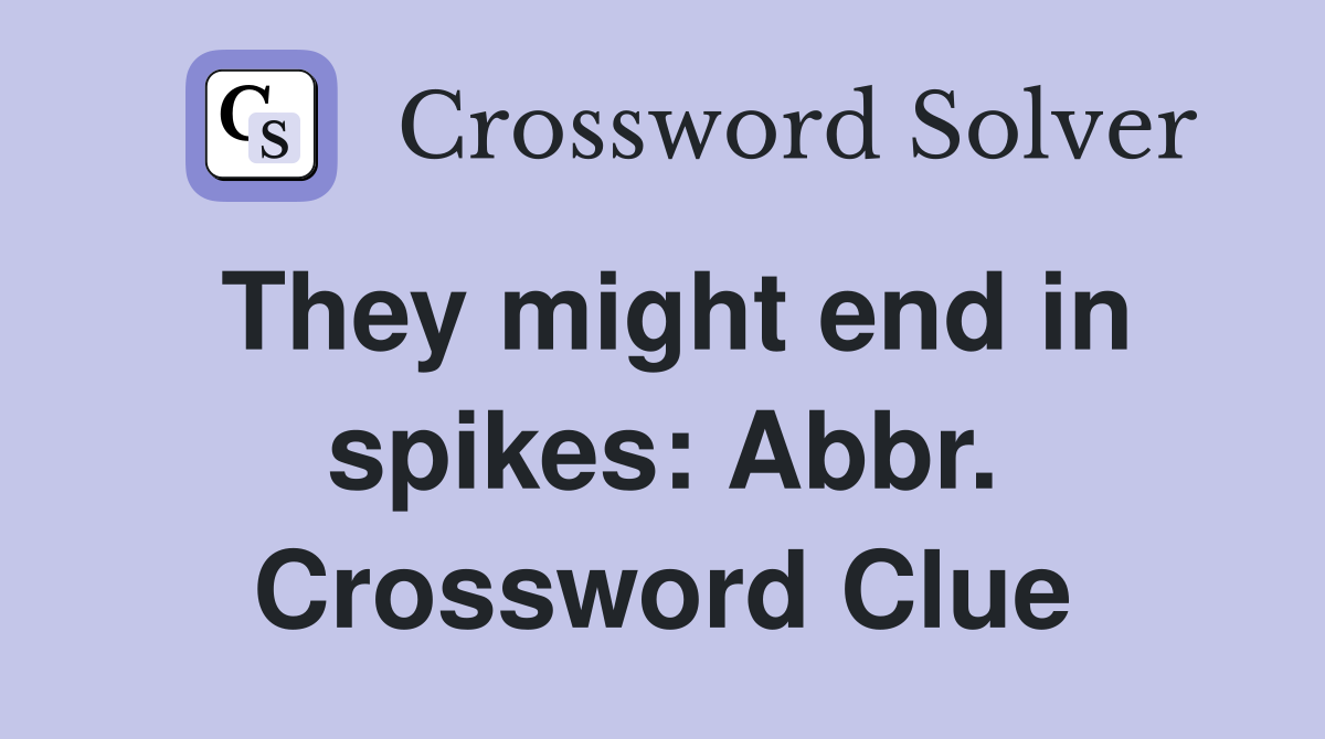 They might end in spikes: Abbr. Crossword Clue