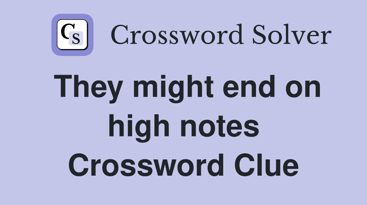 They might end on high notes Crossword Clue