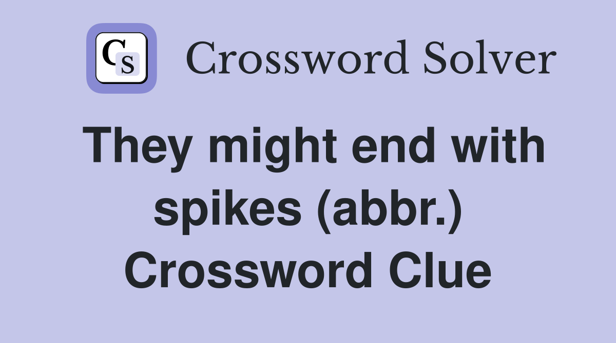 They might end with spikes (abbr.) Crossword Clue