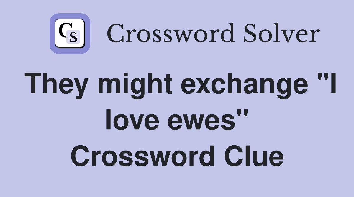 They might exchange "I love ewes" Crossword Clue