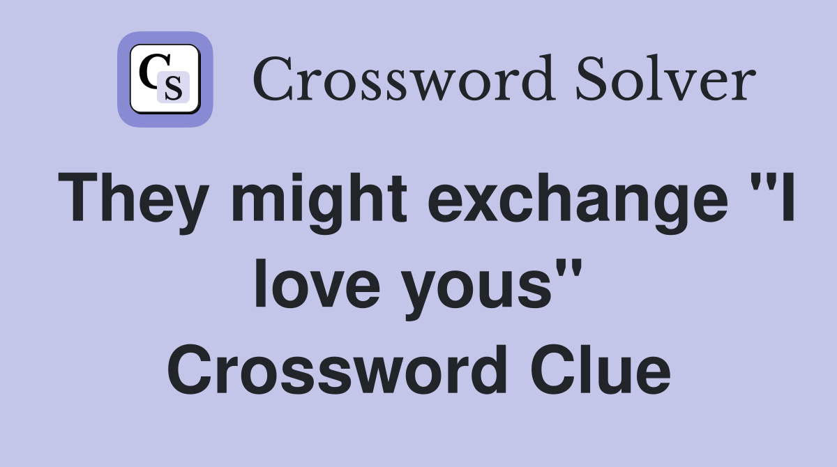 They might exchange "I love yous" Crossword Clue