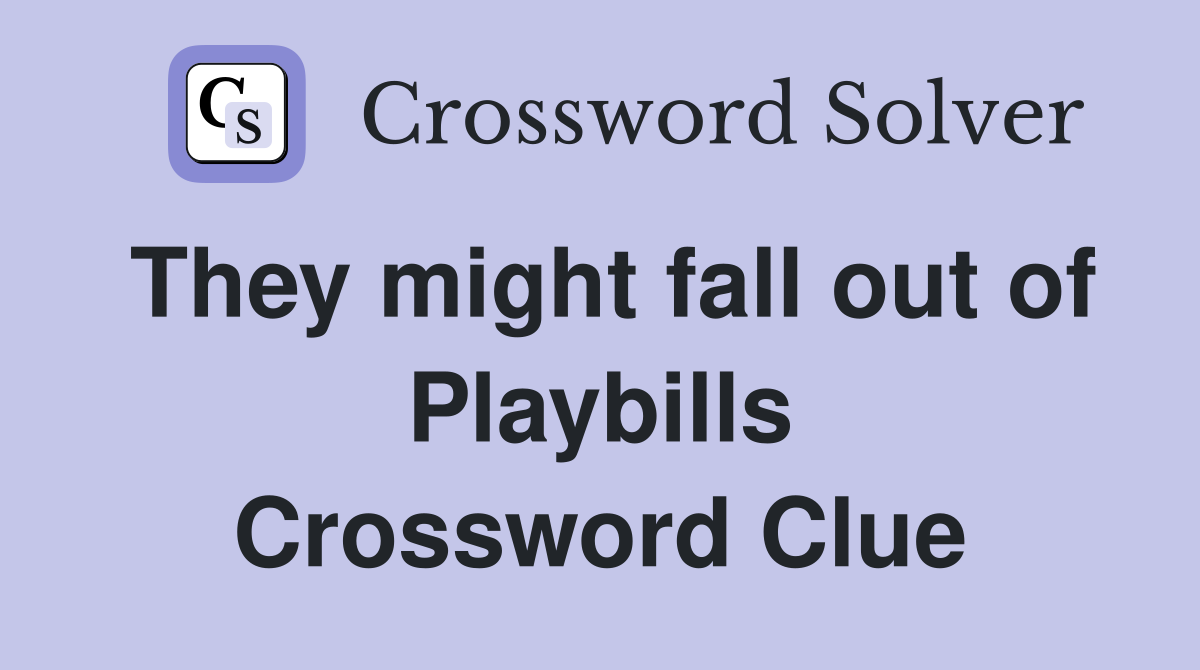 They might fall out of Playbills Crossword Clue