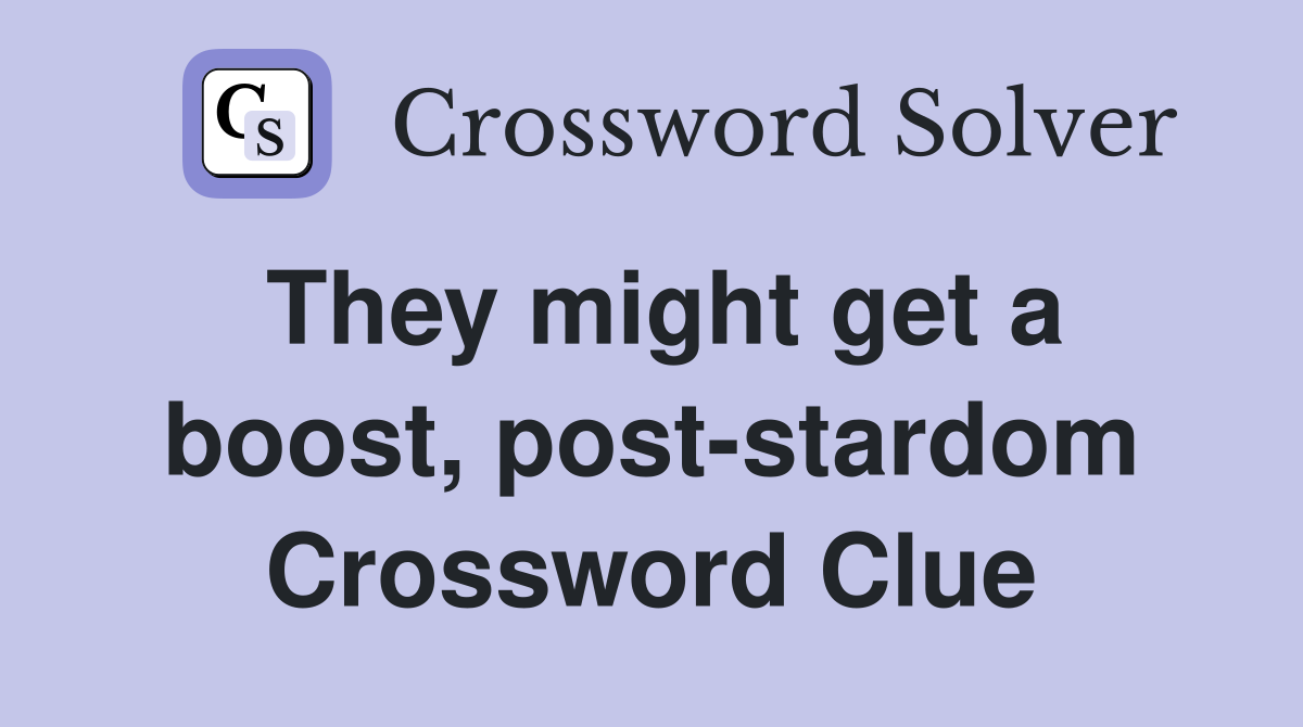 They might get a boost, post-stardom Crossword Clue