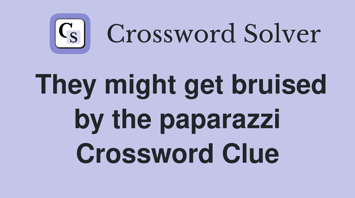 They might get bruised by the paparazzi Crossword Clue