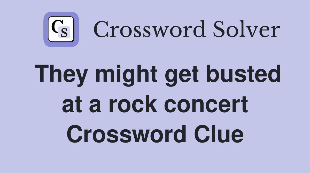 They might get busted at a rock concert Crossword Clue