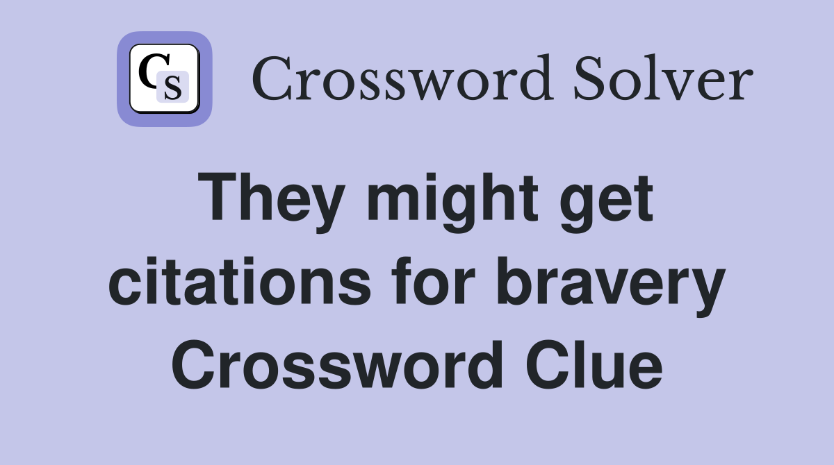 They might get citations for bravery Crossword Clue