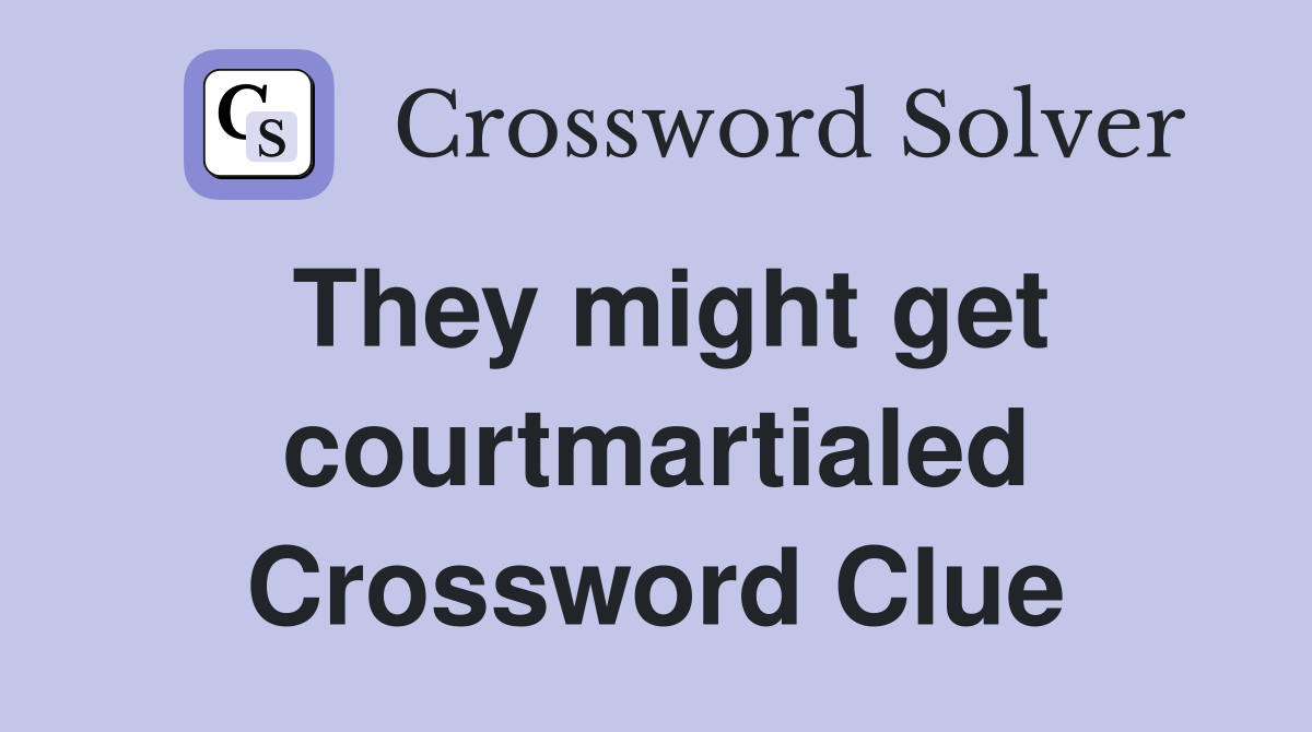 They might get courtmartialed Crossword Clue