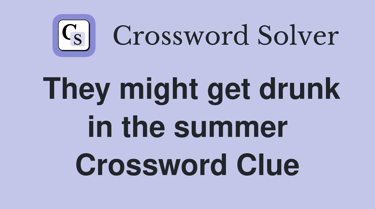 They might get drunk in the summer Crossword Clue