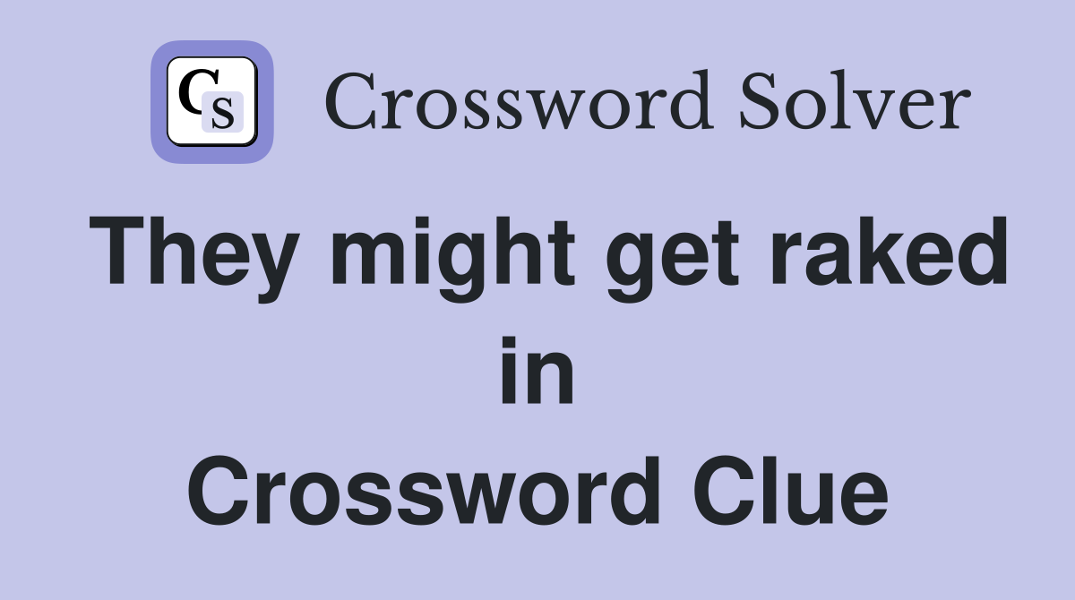 They might get raked in Crossword Clue