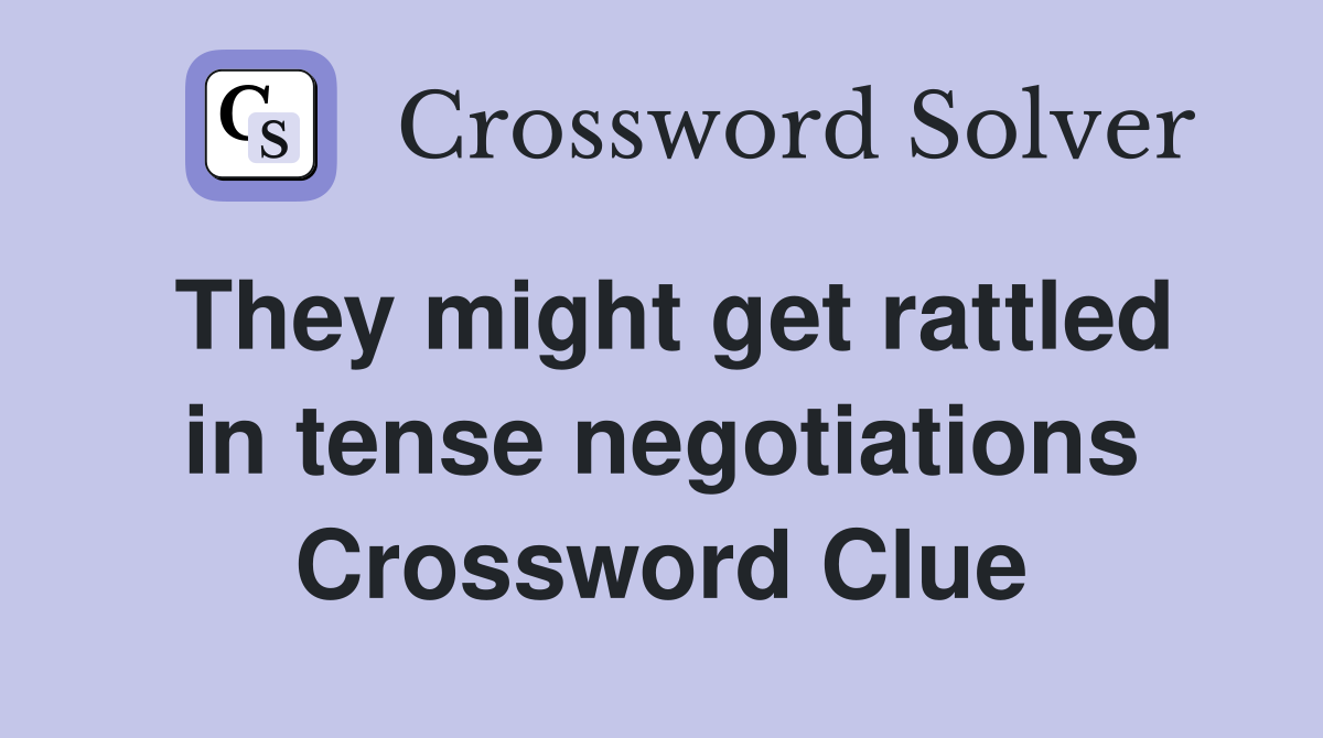 They might get rattled in tense negotiations Crossword Clue