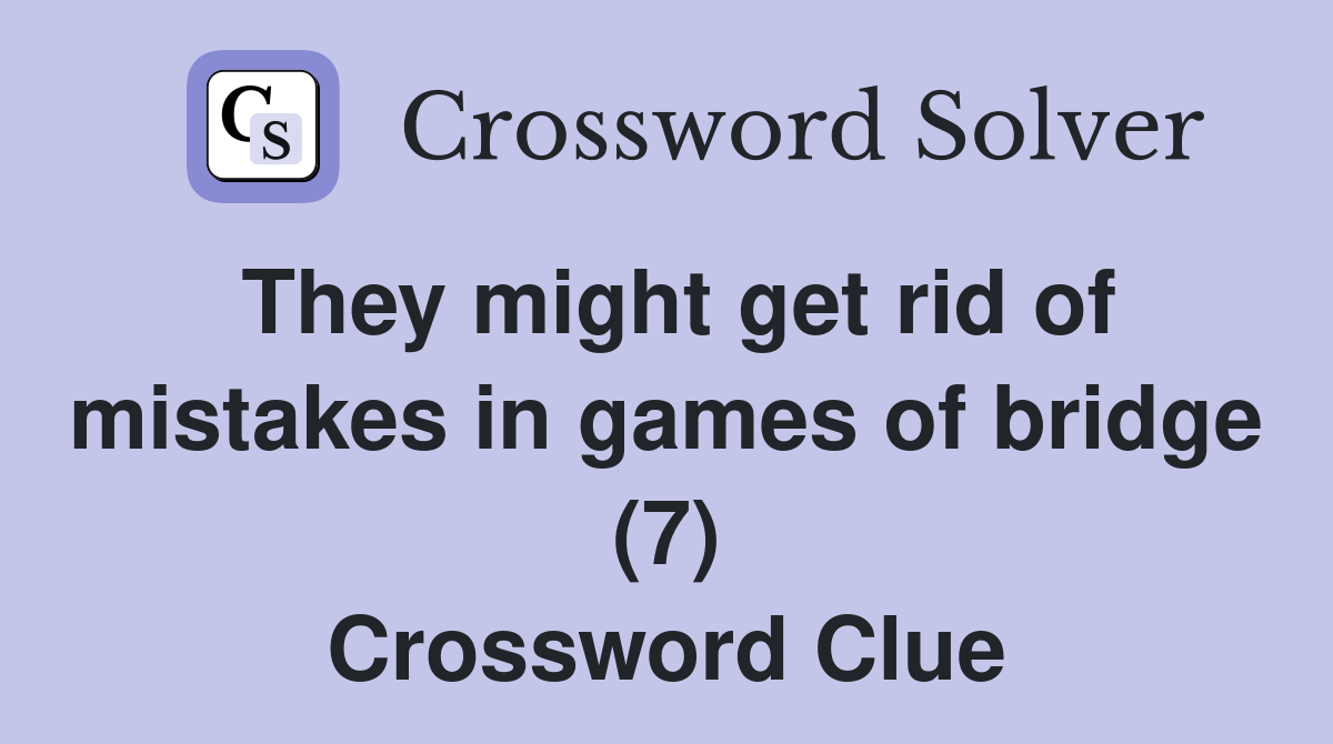 They might get rid of mistakes in games of bridge (7) Crossword Clue