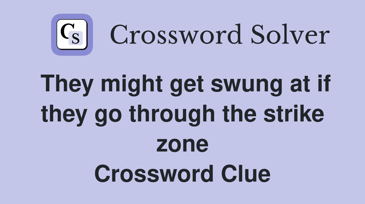 They might get swung at if they go through the strike zone Crossword Clue