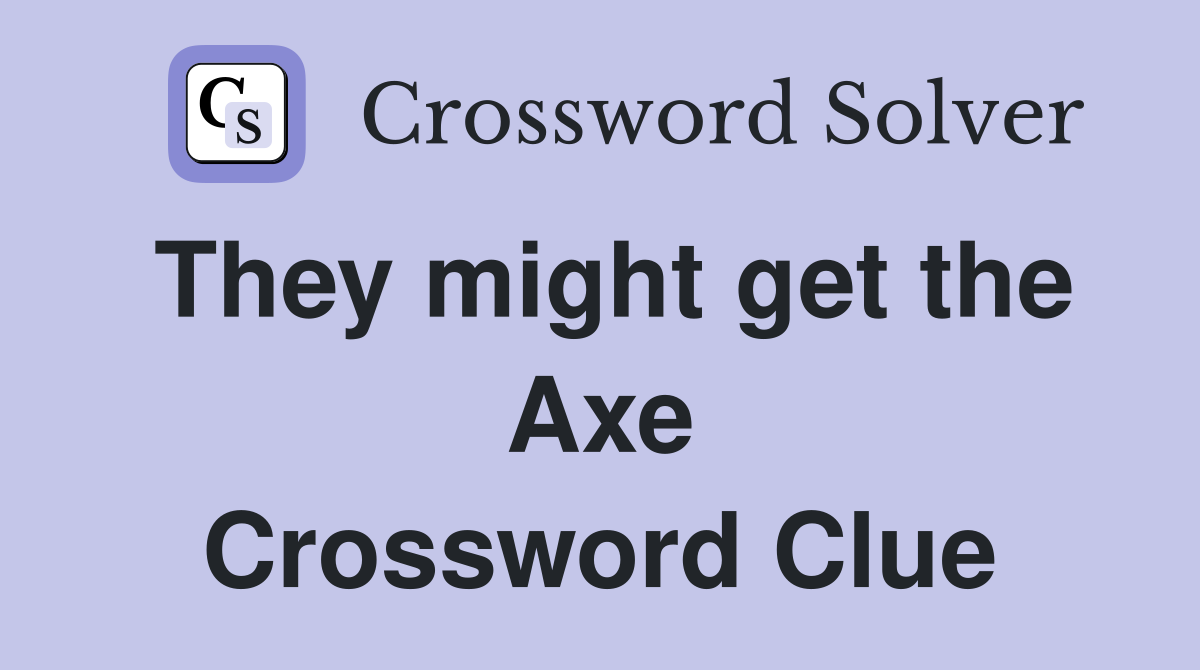 They might get the Axe Crossword Clue