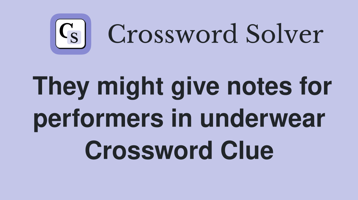 They might give notes for performers in underwear Crossword Clue