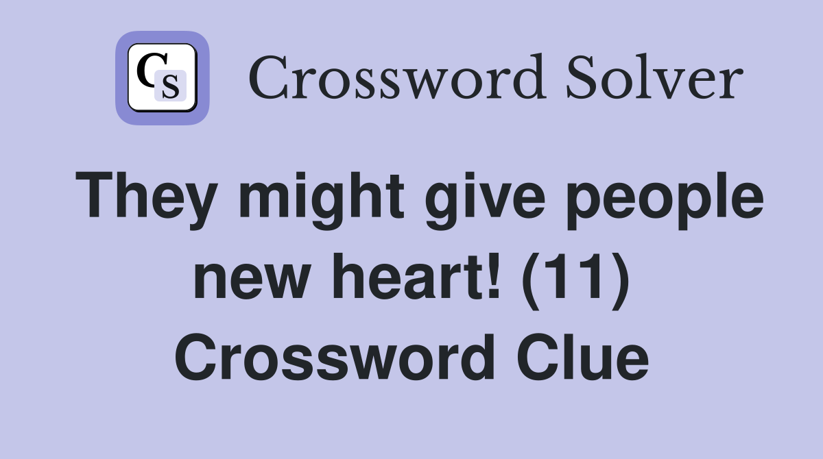 They might give people new heart! (11) Crossword Clue