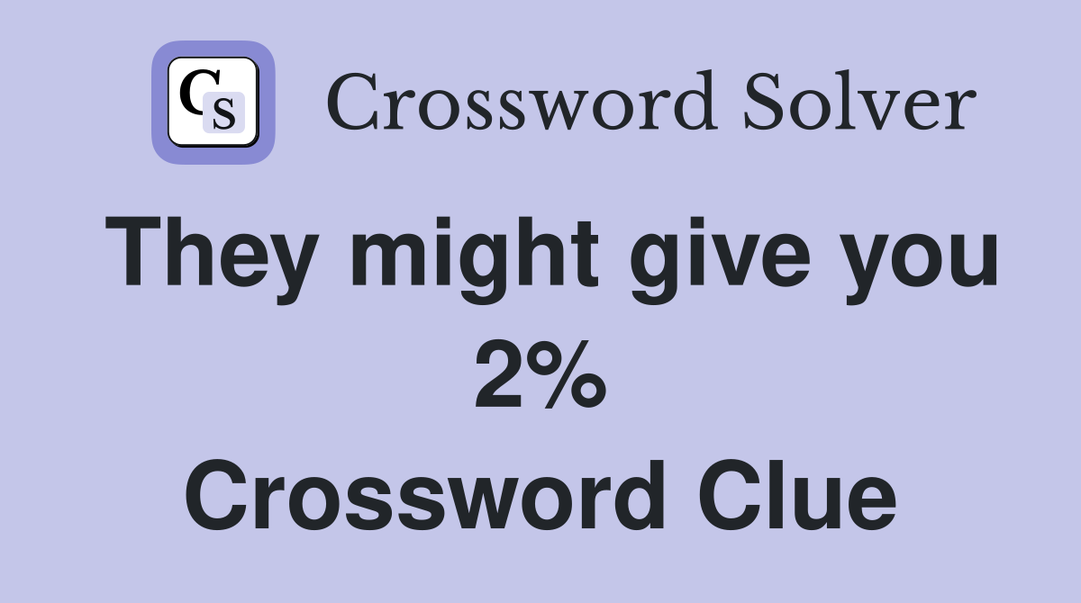 They might give you 2% Crossword Clue