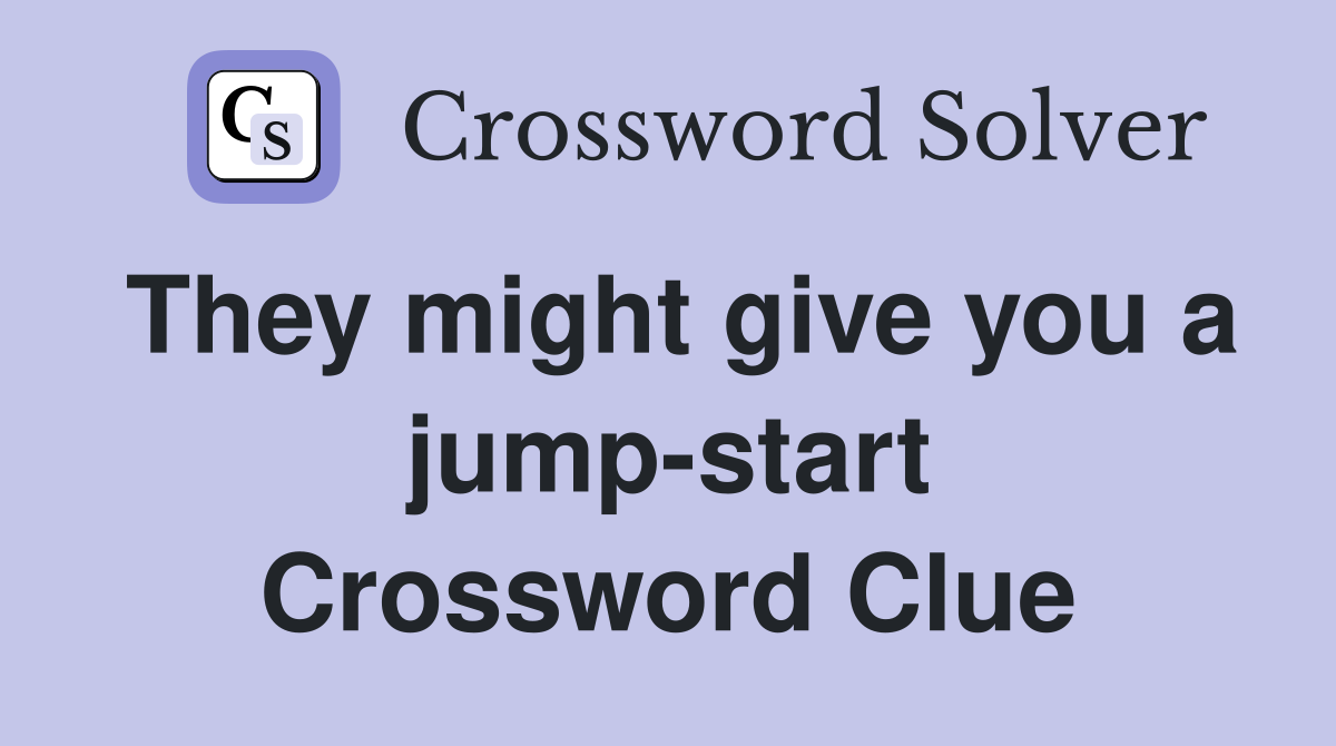 They might give you a jump-start Crossword Clue