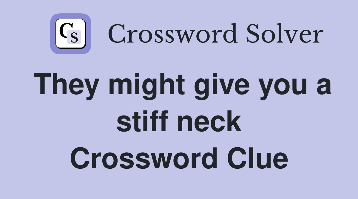 They might give you a stiff neck Crossword Clue