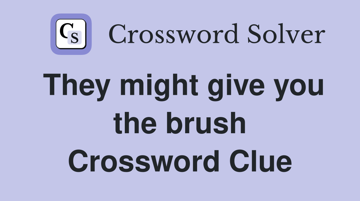 They might give you the brush Crossword Clue