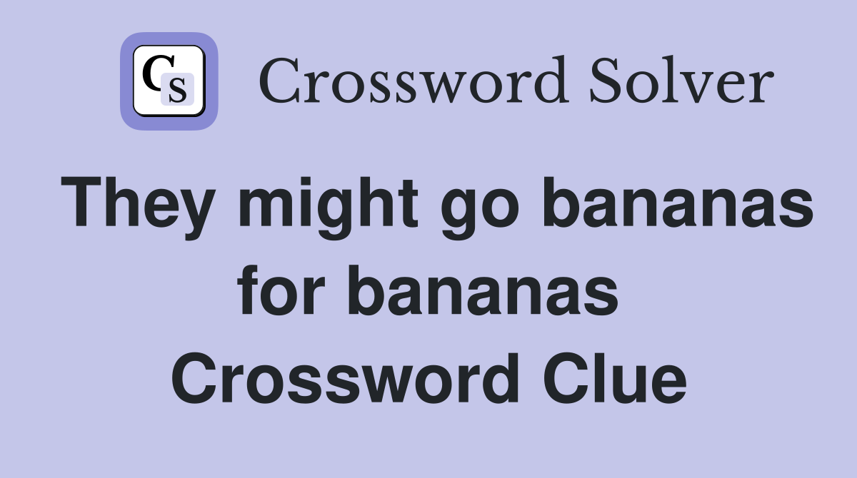 They might go bananas for bananas Crossword Clue